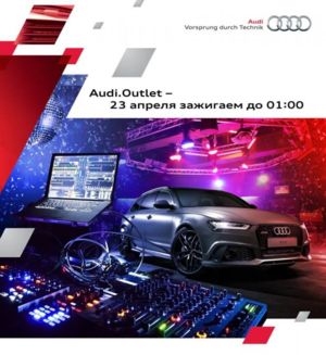 Audi Outlet. 23 апреля зажигаем до 01:00!